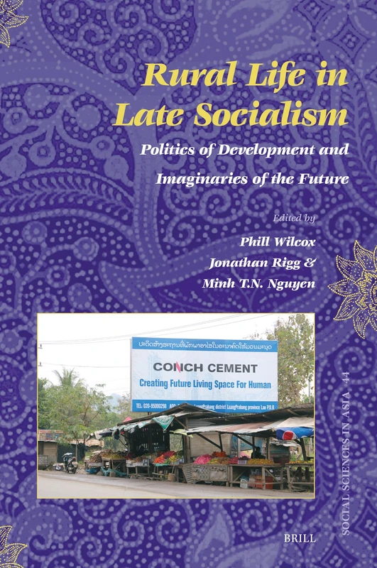 Rural Life in Late Socialism: Politics of Development and Imaginaries of the Future: 44 (Social Sciences in Asia, 44)