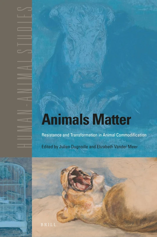 Animals Matter: Resistance and Transformation in Animal Commodification: 26 (Human-Animal Studies, 26)
