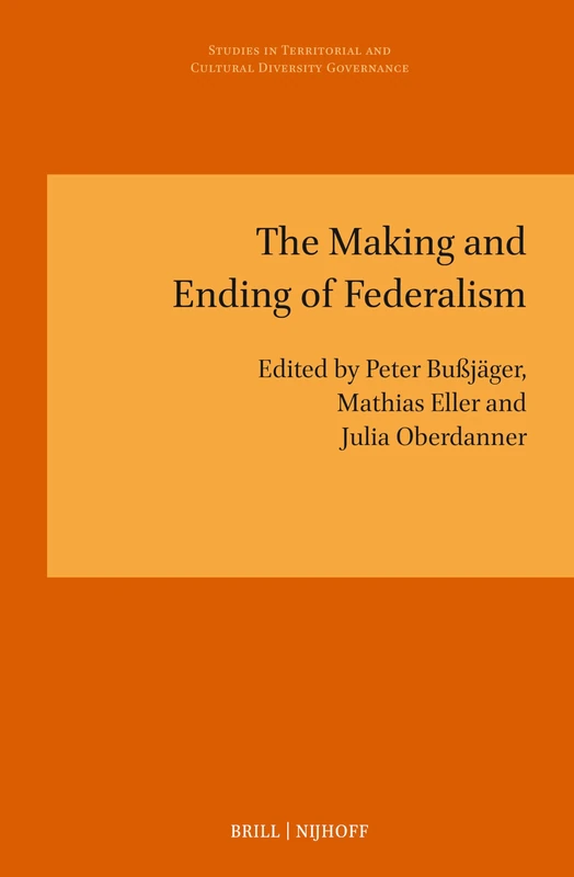 The Making and Ending of Federalism: 20 (Studies in Territorial and Cultural Diversity Governance, 20)