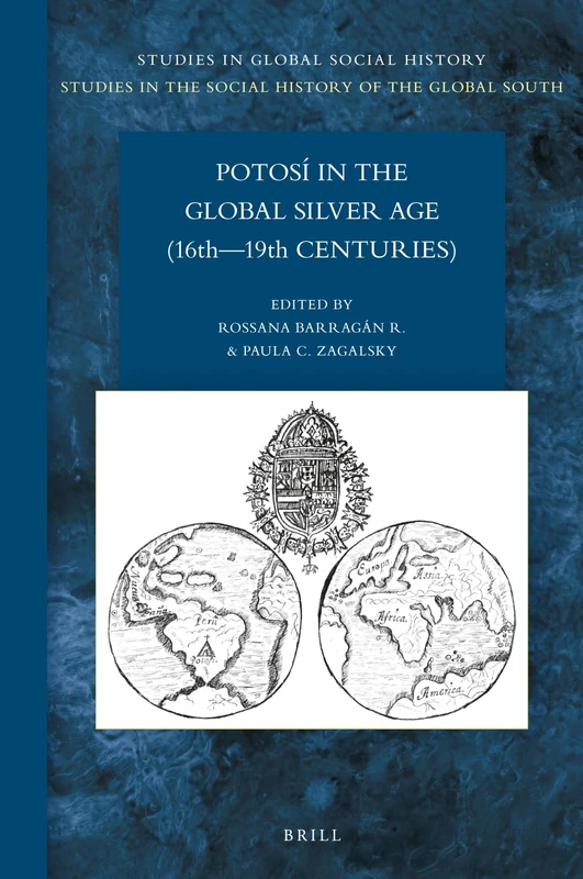 Potosí in the Global Silver Age (16th―19th Centuries): 49/3 (Studies in the Social History of the Global South, 49/3)
