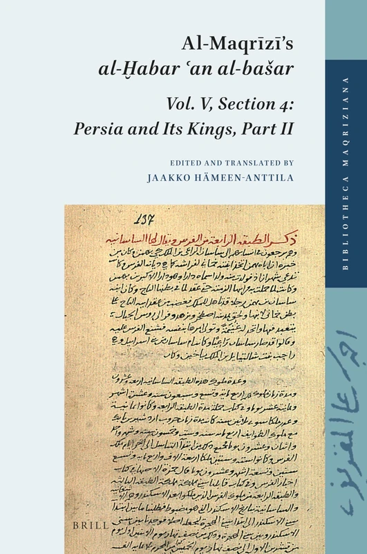 Al-Maqrīzī's al-Ḫabar ʿan al-bašar: Vol. V, Section 4: Persia and Its Kings, Part II: 9 (Bibliotheca Maqriziana, 9)