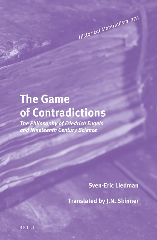 The Game of Contradictions: The Philosophy of Friedrich Engels and Nineteenth Century Science: 274 (Historical Materialism Book Series, 274)