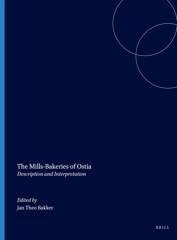The Mills-Bakeries of Ostia: Description and Interpretation: 21 (Dutch Monographs on Ancient History and Archaeology, 21)