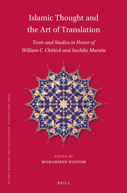 Islamic Thought and the Art of Translation: Texts and Studies in Honor of William C. Chittick and Sachiko Murata: 202 (Islamic History and Civilization, 202)