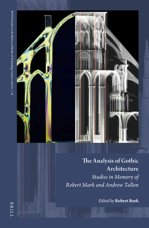 The Analysis of Gothic Architecture: Studies in Memory of Robert Mark and Andrew Tallon: 14 (AVISTA Studies in the History of Medieval Technology, Science, and Art, 14)