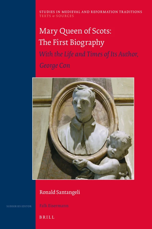 Mary Queen of Scots: The First Biography: With the Life and Times of Its Author, George Con: 240/14 (Texts and Sources, 240/14)