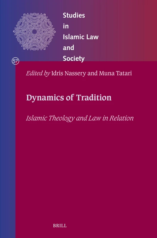 Dynamics of Tradition: Islamic Theology and Law in Relation: 57 (Studies in Islamic Law and Society, 57)
