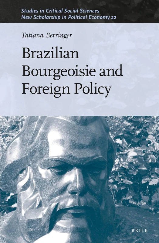 Brazilian Bourgeoisie and Foreign Policy: 241/22 (New Scholarship in Political Economy, 241/22)