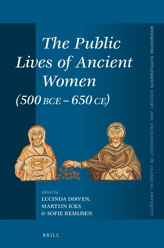 The Public Lives of Ancient Women (500 BCE-650 CE): 468 (Mnemosyne, Supplements, History and Archaeology of Classical Antiquity, 468)