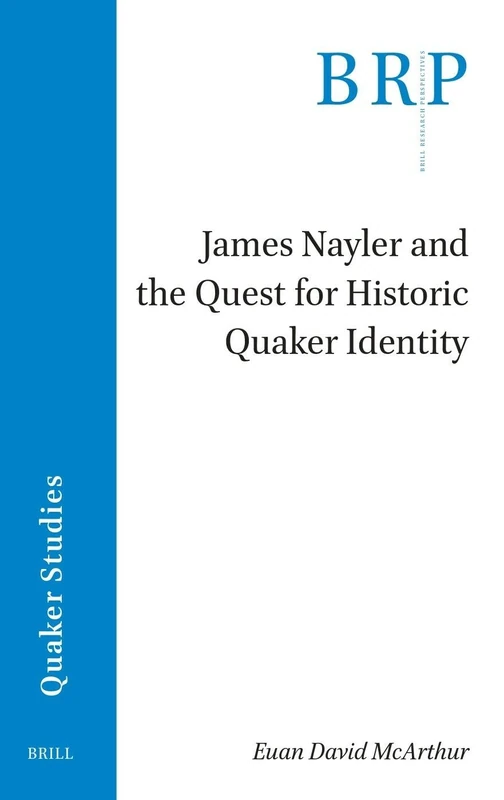 James Nayler and the Quest for Historic Quaker Identity (Brill Research Perspectives in Quaker Studies)
