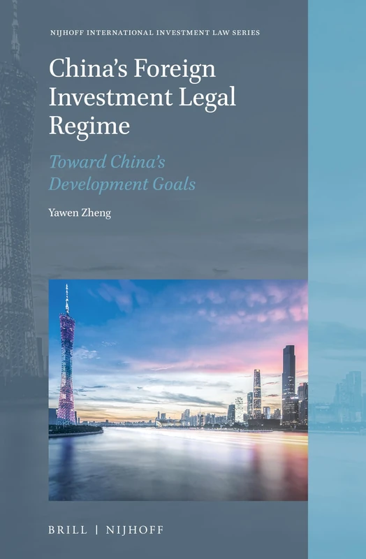 China’s Foreign Investment Legal Regime: Toward China’s Development Goals: 22 (Nijhoff International Investment Law Series, 22)