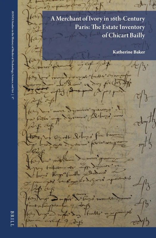 A Merchant of Ivory in 16th-Century Paris: The Estate Inventory of Chicart Bailly: 17 (AVISTA Studies in the History of Medieval Technology, Science, and Art, 17) - Image 1