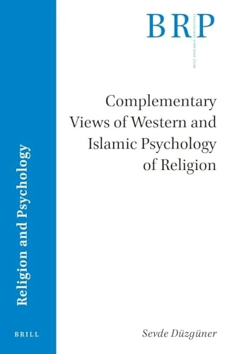 Complementary Views of Western and Islamic Psychology of Religion (Brill Research Perspectives in Religion and Psychology)