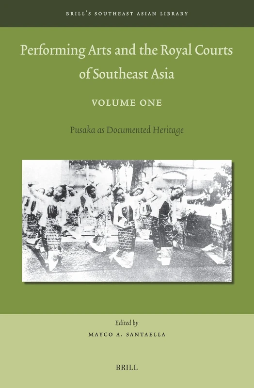 Performing Arts and the Royal Courts of Southeast Asia, Volume One: Pusaka as Documented Heritage: 11 (Brill's Southeast Asian Library, 11)