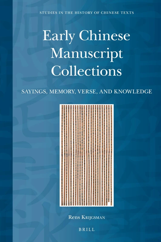 Early Chinese Manuscript Collections: Sayings, Memory, Verse, and Knowledge: 14 (Studies in the History of Chinese Texts, 14)
