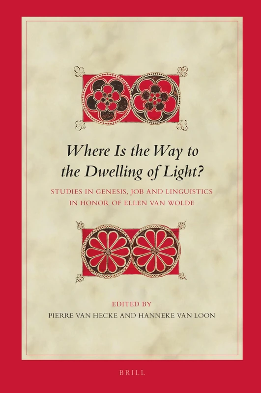 Where Is the Way to the Dwelling of Light?: Studies in Genesis, Job and Linguistics in Honor of Ellen van Wolde: 207 (Biblical Interpretation Series, 207)