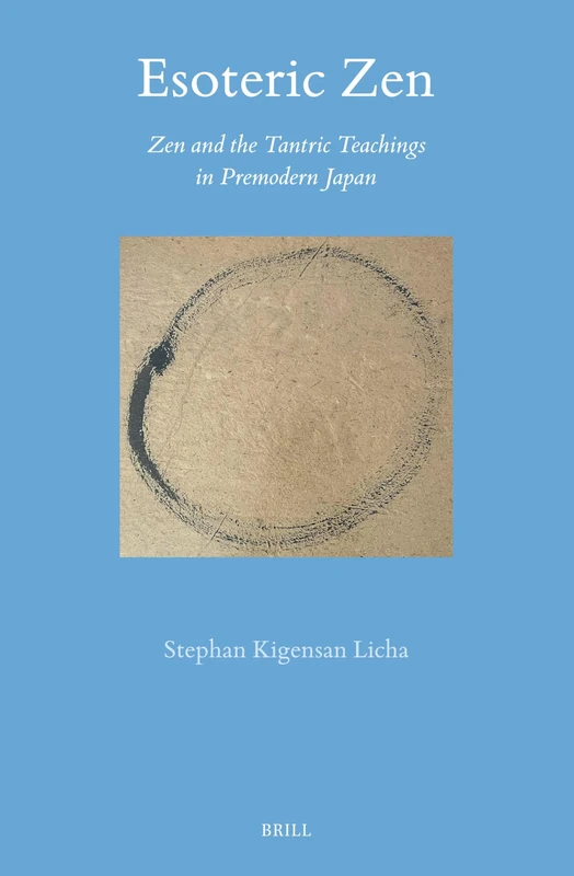 Esoteric Zen: Zen and the Tantric Teachings in Premodern Japan: 73 (Brill's Japanese Studies Library, 73)