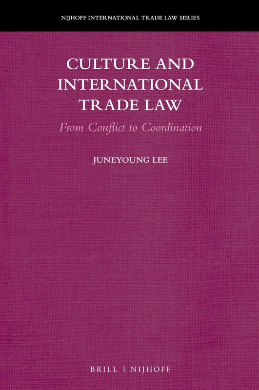 Culture and International Trade Law: From Conflict to Coordination: 21 (Nijhoff International Trade Law Series, 21) - Image 1