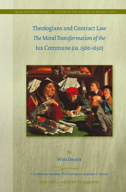 Theologians and Contract Law: The Moral Transformation of the Ius Commune (ca. 1500-1650): 9/4 (Studies in the History of Private Law, 9/4)