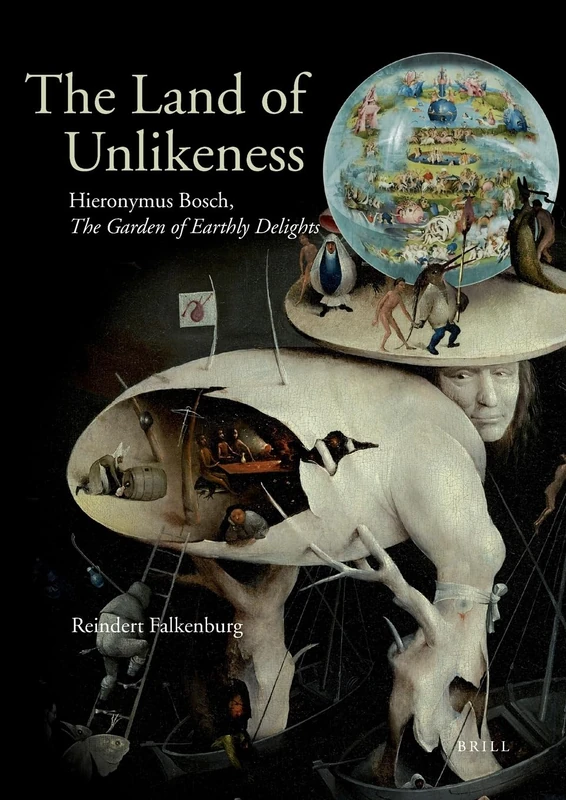 The Land of Unlikeness: Hieronymus Bosch, The Garden of Earthly Delights: 10 (Studies in Netherlandish Art and Cultural History, 10)