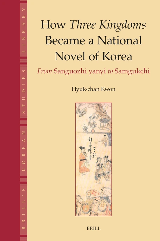 How Three Kingdoms Became a National Novel of Korea: From Sanguozhi yanyi to Samgukchi: 8 (Brill's Korean Studies Library, 8)