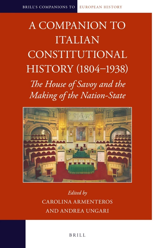 A Companion to Italian Constitutional History (1804–1938): The House of Savoy and the Making of the Nation-State: 30 (Brill's Companions to European History, 30)
