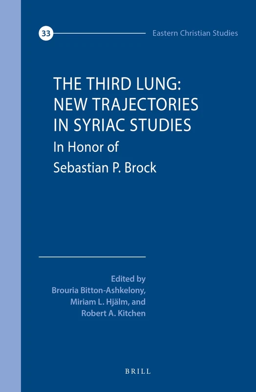 The Third Lung: New Trajectories in Syriac Studies: Essays in Honor of Sebastian P. Brock: 33 (Eastern Christian Studies, 33)