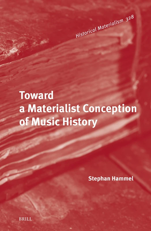 Toward a Materialist Conception of Music History: 328 (Historical Materialism Book Series, 328)