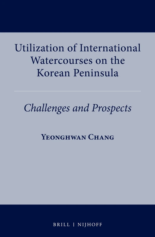 Utilization of International Watercourses on the Korean Peninsula: Challenges and Prospects: 10 (International Water Law Series, 10)