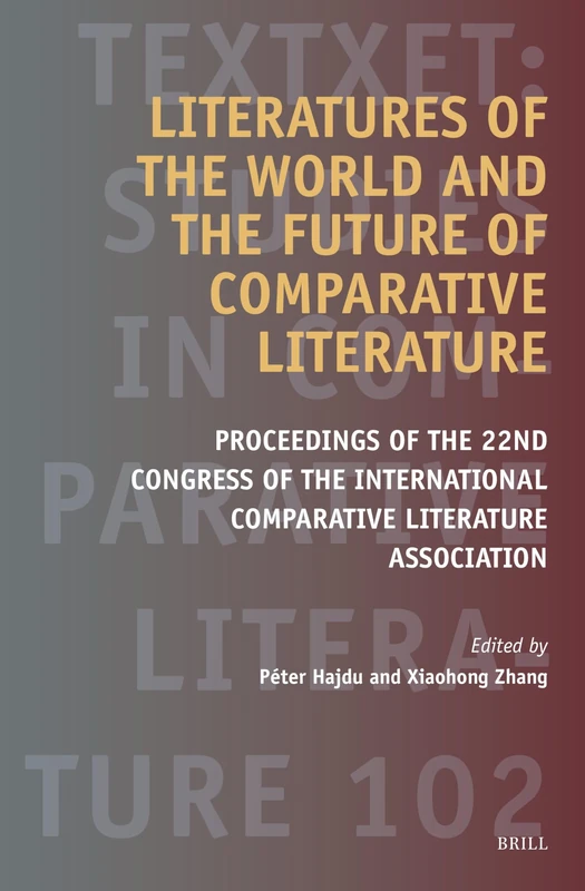 Literatures of the World and the Future of Comparative Literature: Proceedings of the 22nd Congress of the International Comparative Literature ... Studies in Comparative Literature, 102)