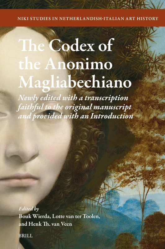 The Codex of the Anonimo Magliabechiano: Newly edited with a transcription faithful to the original manuscript and provided with an Introduction: 16 ... in Netherlandish-Italian Art History, 16)