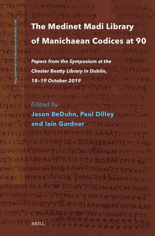 The Medinet Madi Library of Manichaean Codices at 90: Papers from the Symposium at the Chester Beatty Library in Dublin, 18-19 October 2019: 104 (Nag Hammadi and Manichaean Studies, 104)