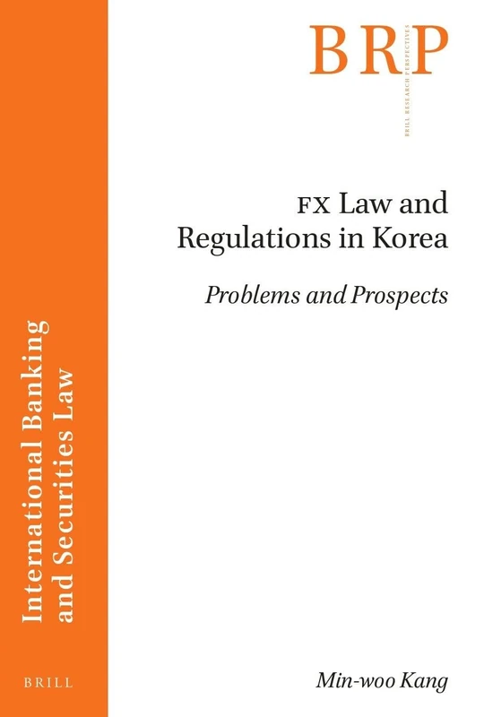 FX Law and Regulations in Korea: Problems and Prospects (Brill Research Perspectives in International Banking and Securities Law) - Image 1