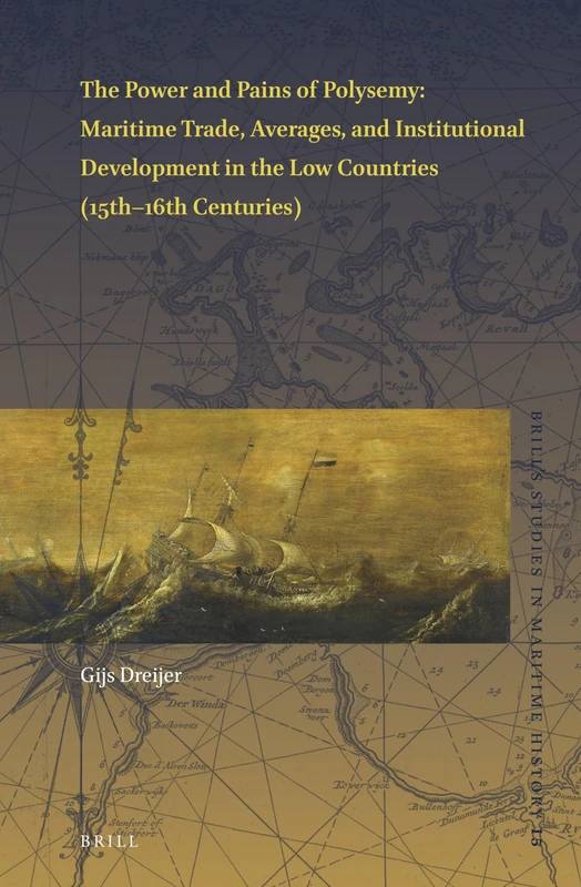 The Power and Pains of Polysemy: Maritime Trade, Averages, and Institutional Development in the Low Countries (15th–16th Centuries): 15 (Brill's Studies in Maritime History, 15)