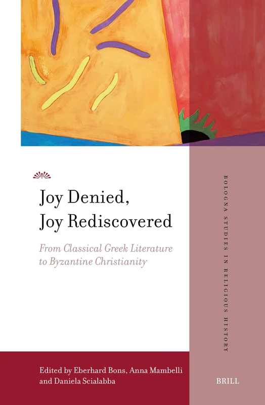 Joy Denied, Joy Rediscovered: From Classical Greek Literature to Byzantine Christianity: 3 (Bologna Studies in Religious History)