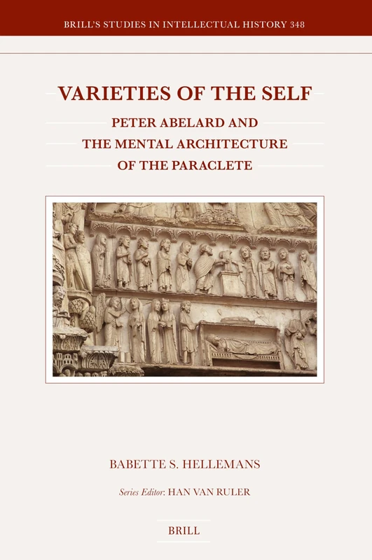 Varieties of the Self: Peter Abelard and the Mental Architecture of the Paraclete: 348 (Brill's Studies in Intellectual History, 348)