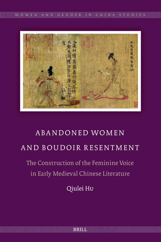 Abandoned Women and Boudoir Resentment: The Construction of the Feminine Voice in Early Medieval Chinese Literature: 13 (Women and Gender in China Studies, 13) - Image 1