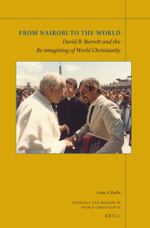 From Nairobi to the World: David B. Barrett and the Re-imagining of World Christianity: 26 (Theology and Mission in World Christianity, 26)