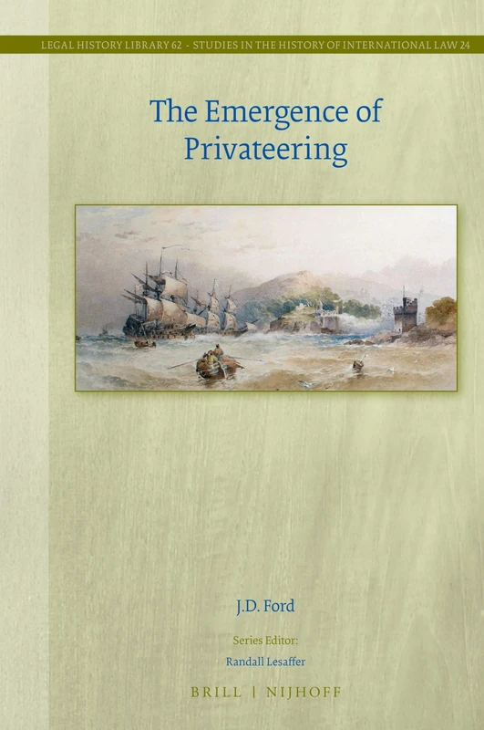 The Emergence of Privateering: 62/24 (Studies in the History of International Law, 62/24)
