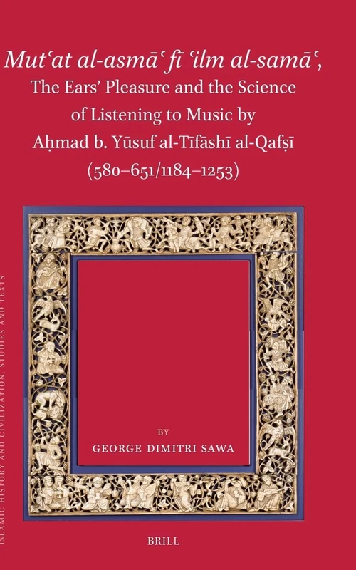 Mutʿat al-asmāʿ fī ʿilm al-samāʿ, The Ears’ Pleasure and the Science of Listening to Music by Aḥmad b. Yūsuf al-Tīfāshī al-Qafṣī (580-651/1184-1253): 206 (Islamic History and Civilization, 206)