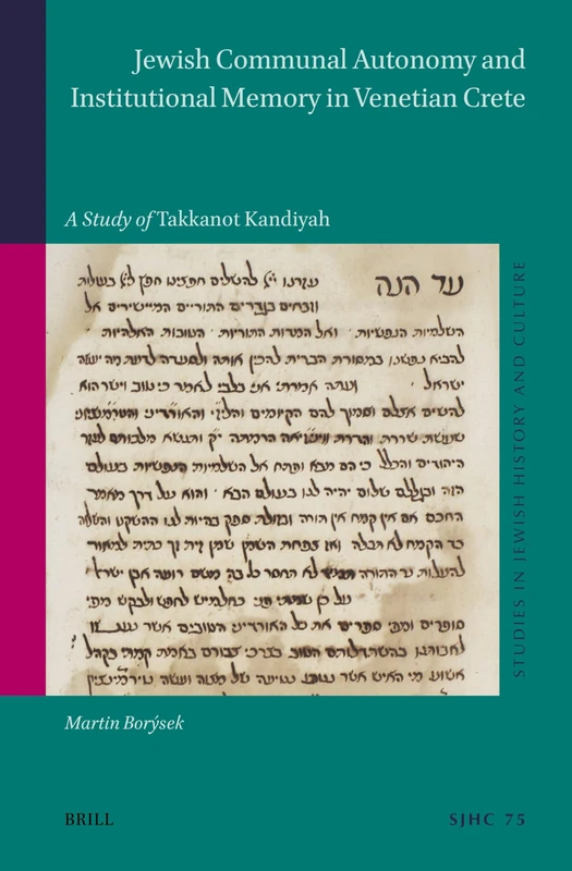 Jewish Communal Autonomy and Institutional Memory in Venetian Crete: a Study of Takkanot Kandiyah: 75 (Studies in Jewish History and Culture, 75)