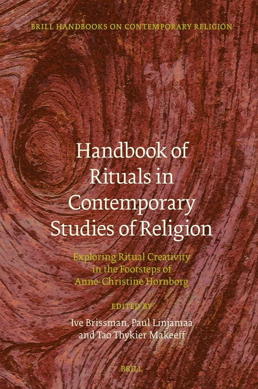 Handbook of Rituals in Contemporary Studies of Religion: Exploring Ritual Creativity in the Footsteps of Anne-Christine Hornborg: 22 (Brill Handbooks on Contemporary Religion, 22)