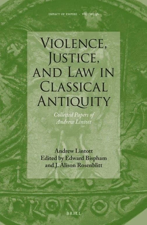 Violence, Justice, and Law in Classical Antiquity: Collected Papers of Andrew Lintott: 46 (Impact of Empire, 46)
