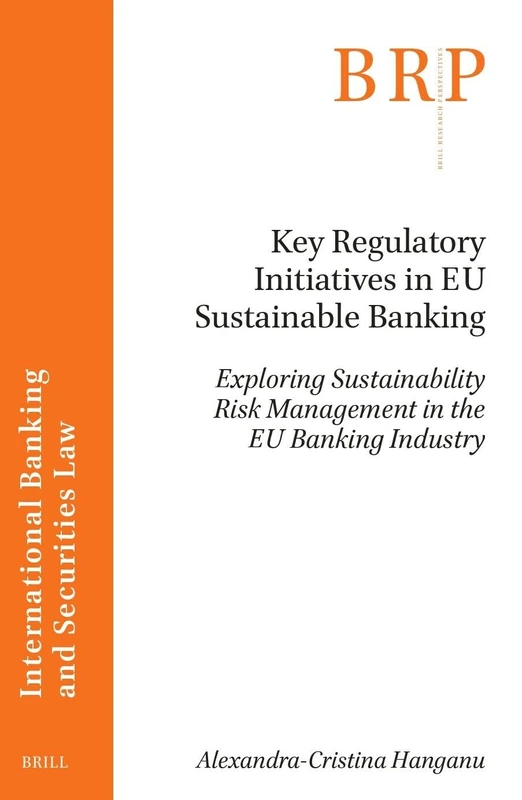 Key Regulatory Initiatives in EU Sustainable Banking: Exploring Sustainability Risk Management in the EU Banking Industry: 5:1-2 (Brill Research ... Banking and Securities Law, 5:1-2)