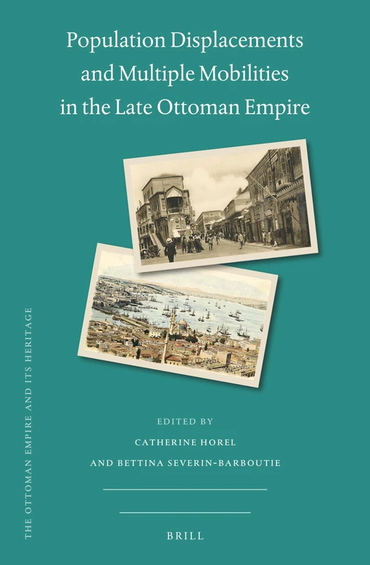 Population Displacements and Multiple Mobilities in the Late Ottoman Empire: 77 (The Ottoman Empire and its Heritage, 77)