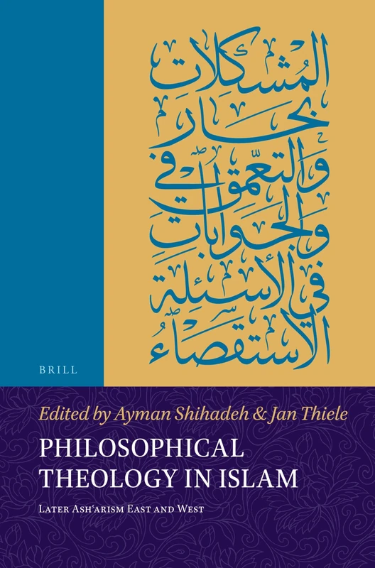 Philosophical Theology in Islam: Later Ashʿarism East and West: 5 (Islamicate Intellectual History)