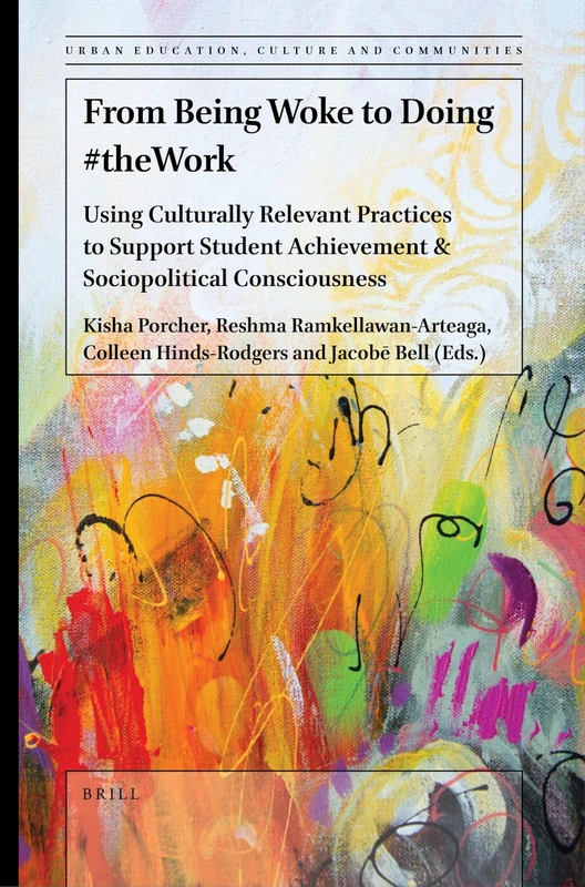 From Being Woke to Doing #theWork: Using Culturally Relevant Practices to Support Student Achievement & Sociopolitical Consciousness: 3 (Urban Education, Cultures and Communities, 3)