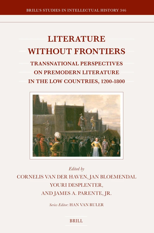 Literature without Frontiers: Transnational Perspectives on Premodern Literature in the Low Countries, 1200–1800: 346 (Brill's Studies in Intellectual History, 346)