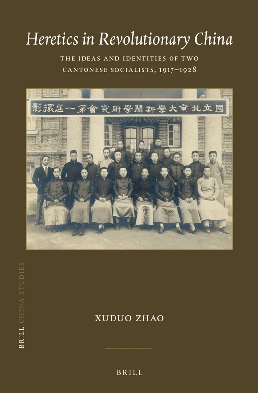 Heretics in Revolutionary China: The Ideas and Identities of Two Cantonese Socialists, 1917–1928: 51 (China Studies, 51)