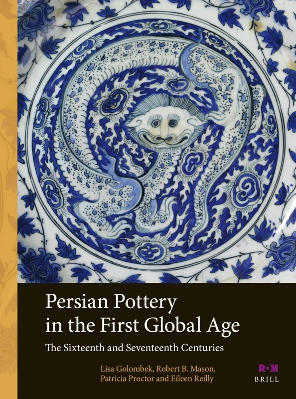 Persian Pottery in the First Global Age: The Sixteenth and Seventeenth Centuries: 1 (Arts and Archaeology of the Islamic World)
